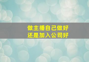 做主播自己做好还是加入公司好