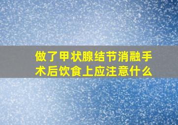 做了甲状腺结节消融手术后饮食上应注意什么