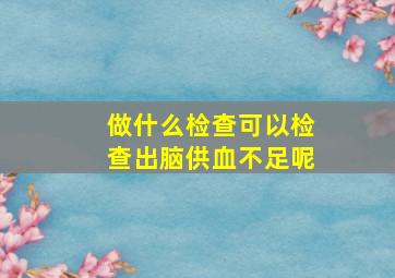 做什么检查可以检查出脑供血不足呢