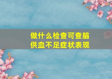 做什么检查可查脑供血不足症状表现