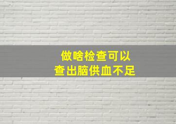 做啥检查可以查出脑供血不足