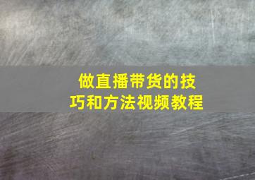 做直播带货的技巧和方法视频教程