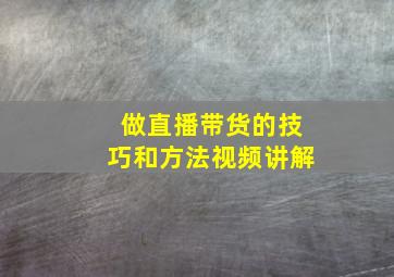 做直播带货的技巧和方法视频讲解