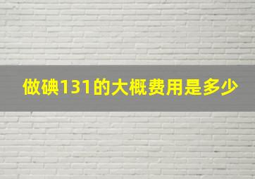 做碘131的大概费用是多少