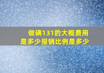 做碘131的大概费用是多少报销比例是多少