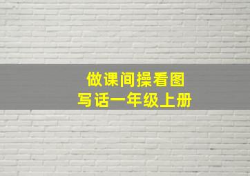 做课间操看图写话一年级上册