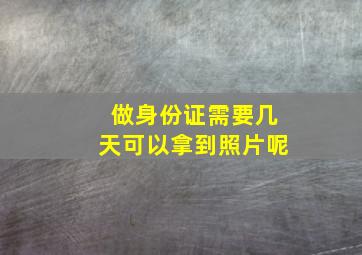 做身份证需要几天可以拿到照片呢