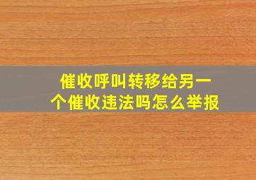 催收呼叫转移给另一个催收违法吗怎么举报