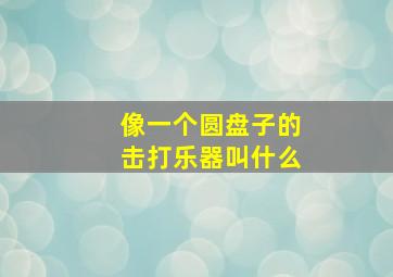 像一个圆盘子的击打乐器叫什么