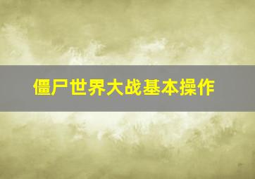 僵尸世界大战基本操作