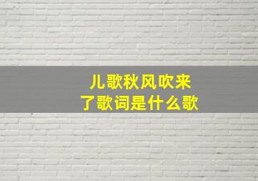 儿歌秋风吹来了歌词是什么歌