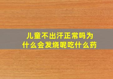 儿童不出汗正常吗为什么会发烧呢吃什么药