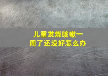 儿童发烧咳嗽一周了还没好怎么办