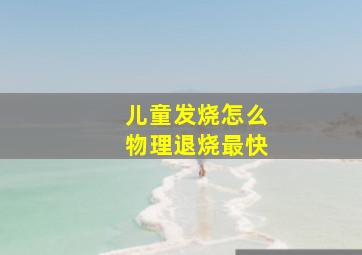 儿童发烧怎么物理退烧最快