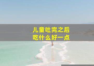 儿童吐完之后吃什么好一点