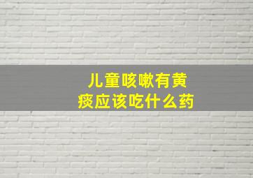 儿童咳嗽有黄痰应该吃什么药