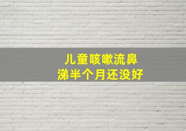 儿童咳嗽流鼻涕半个月还没好