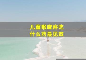 儿童喉咙疼吃什么药最见效