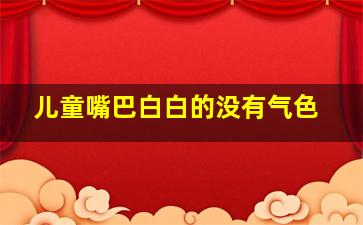 儿童嘴巴白白的没有气色