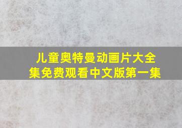 儿童奥特曼动画片大全集免费观看中文版第一集