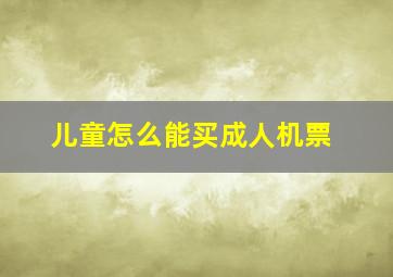 儿童怎么能买成人机票