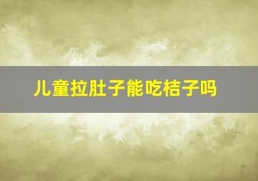 儿童拉肚子能吃桔子吗