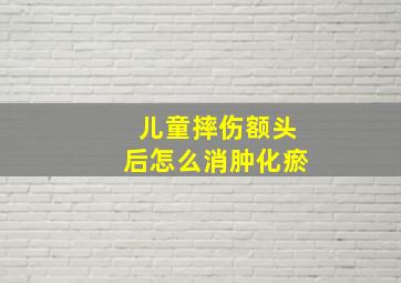 儿童摔伤额头后怎么消肿化瘀