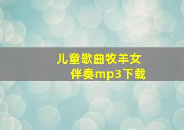 儿童歌曲牧羊女伴奏mp3下载