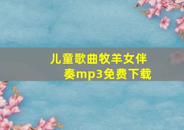 儿童歌曲牧羊女伴奏mp3免费下载