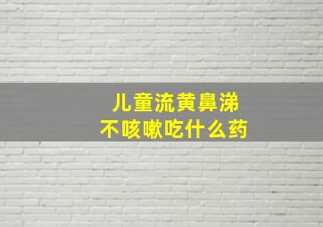 儿童流黄鼻涕不咳嗽吃什么药