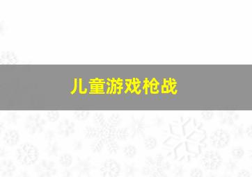 儿童游戏枪战