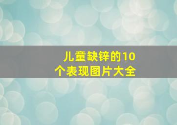 儿童缺锌的10个表现图片大全