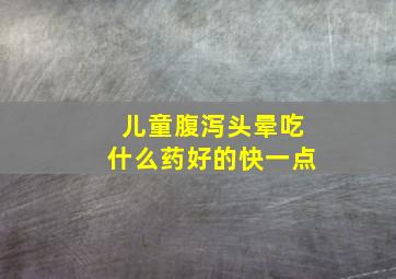 儿童腹泻头晕吃什么药好的快一点