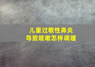 儿童过敏性鼻炎导致咳嗽怎样调理