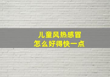 儿童风热感冒怎么好得快一点