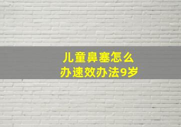 儿童鼻塞怎么办速效办法9岁