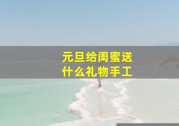 元旦给闺蜜送什么礼物手工