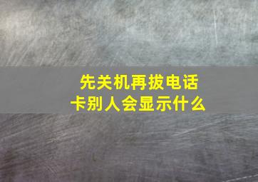 先关机再拔电话卡别人会显示什么