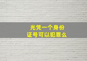 光凭一个身份证号可以犯罪么