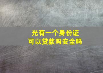 光有一个身份证可以贷款吗安全吗