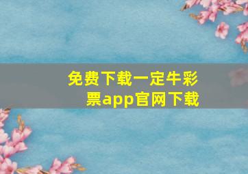 免费下载一定牛彩票app官网下载