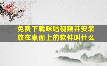 免费下载咪咕视频并安装放在桌面上的软件叫什么