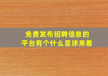 免费发布招聘信息的平台有个什么星球来着