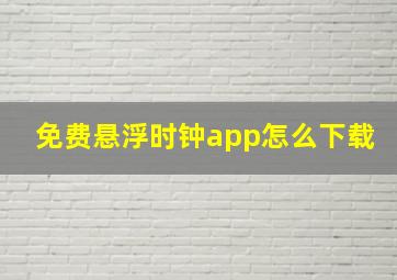 免费悬浮时钟app怎么下载