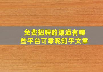 免费招聘的渠道有哪些平台可靠呢知乎文章