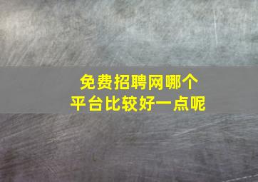 免费招聘网哪个平台比较好一点呢