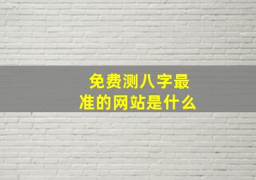 免费测八字最准的网站是什么