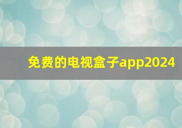 免费的电视盒子app2024