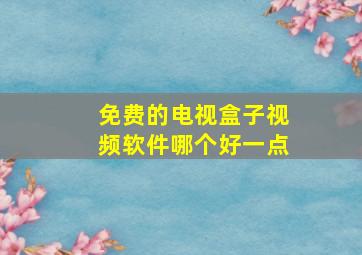 免费的电视盒子视频软件哪个好一点