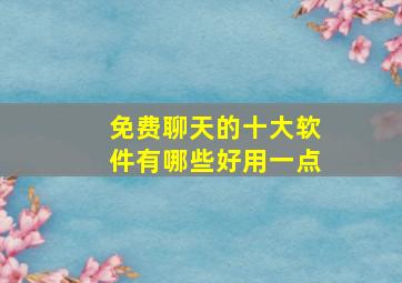 免费聊天的十大软件有哪些好用一点